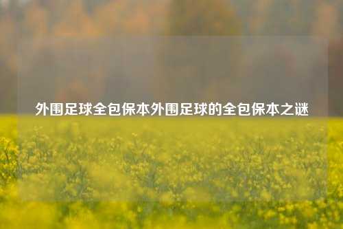 外围足球全包保本外围足球的全包保本之谜